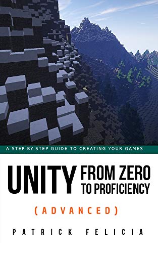 Unity From Zero to Proficiency (Advanced): Create multiplayer games and procedural levels, and boost game performances: a step-by-step guide (English Edition)