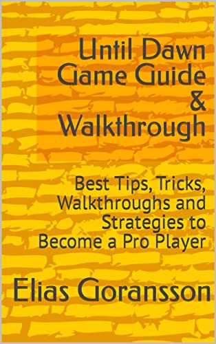 Until Dawn Game Guide & Walkthrough: Best Tips, Tricks, Walkthroughs and Strategies to Become a Pro Player (English Edition)