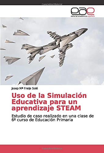 Uso de la Simulación Educativa para un aprendizaje STEAM: Estudio de caso realizado en una clase de 6º curso de Educación Primaria