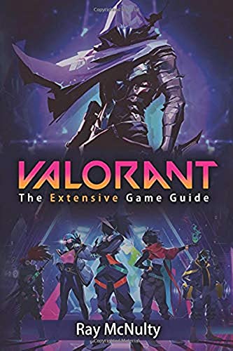 Valorant: The Extensive Game Guide: The ultimate extensive Valorant guide explaining the game, maps, agents, weapons, tips, tricks and more