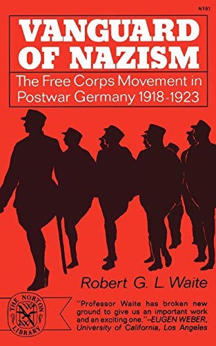 Vanguard of Nazism: The Free Corps Movement in Postwar Germany 1918-1923: The Free Corps of Movement in Postwar Germany 1918-1923