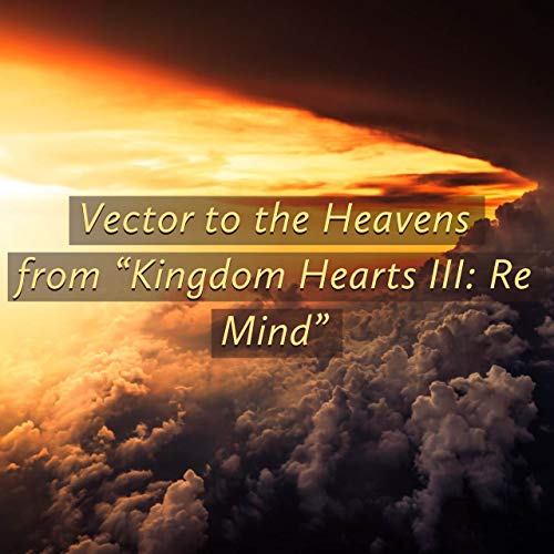 Vector to the Heavens (From "Kingdom Hearts III: Re Mind")