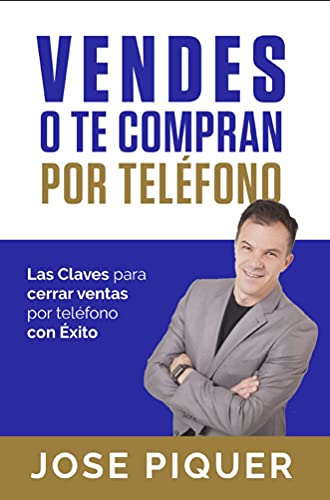 VENDES O TE COMPRAN POR TELÉFONO: Las Claves Para Cerrar Ventas Por Teléfono Con Éxito