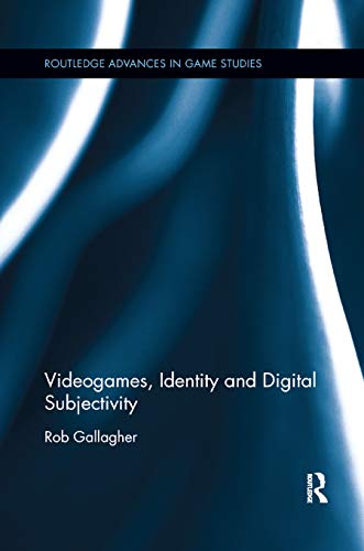 Videogames, Identity and Digital Subjectivity (Routledge Advances in Game Studies)