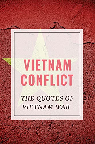 Vietnam Conflict: The Quotes Of Vietnam War: Historical Vietnam Quotes (English Edition)