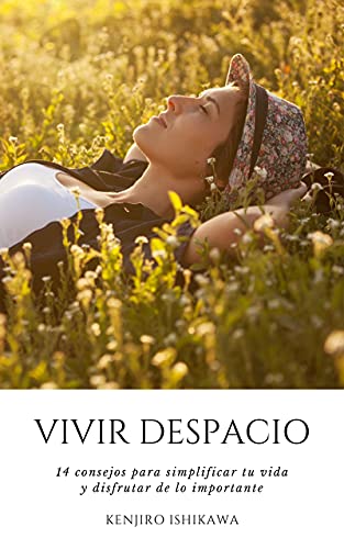 VIVIR DESPACIO: 14 CONSEJOS PARA SIMPLIFICAR TU VIDA Y DISFRUTAR DE LO IMPORTANTE: Trucos y hábitos sencillos para reducir el estrés y la ansiedad y vivir con tranquilidad para mejorar tu salud