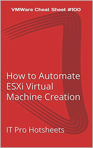 VMWare Cheat Sheet #100: How to Automate ESXi Virtual Machine Creation (English Edition)
