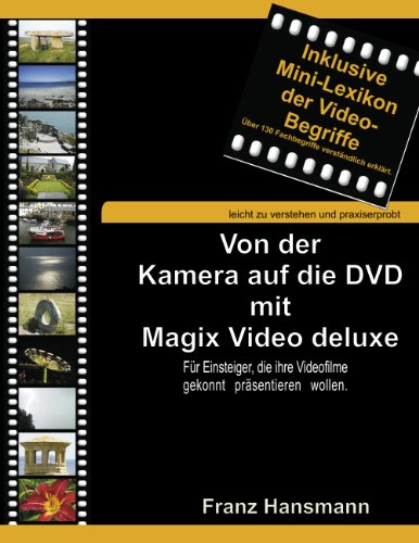 Von der Kamera auf die DVD mit Magix Video deluxe: Für Einsteiger, die ihre Videofilme gekonnt präsentieren wollen. (German Edition)