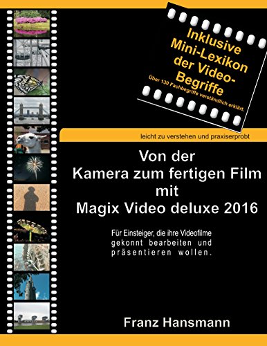 Von der Kamera zum fertigen Film mit Magix Video deluxe 2016: Für Einsteiger, die ihre Videofilme gekonnt präsentieren wollen. (German Edition)