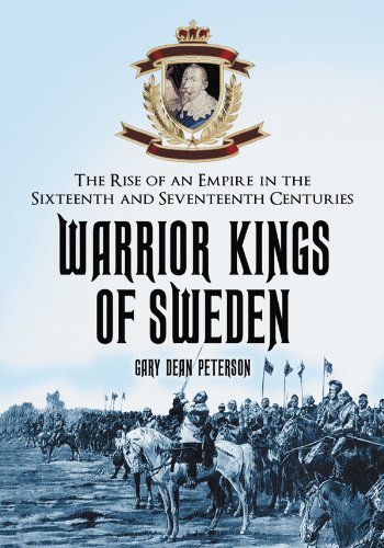 Warrior Kings of Sweden: The Rise of an Empire in the Sixteenth and Seventeenth Centuries (English Edition)