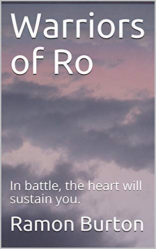 Warriors of Ro: In battle, the heart will sustain you. (English Edition)