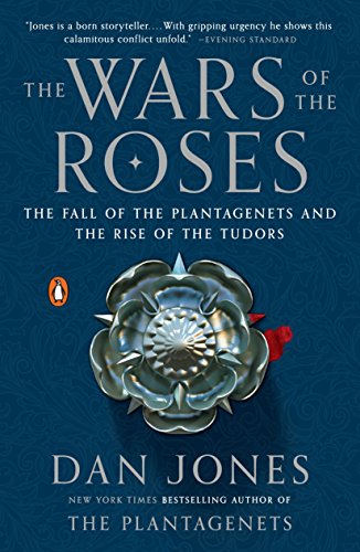 WARS OF THE ROSES: The Fall of the Plantagenets and the Rise of the Tudors