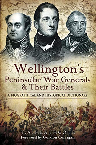 Wellington's Peninsular War Generals & Their Battles: A Biographical and Historical Dictionary (English Edition)