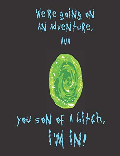 We're going on an adventure Jacob You son of a bitch, I'm In!: A Creative, Personalized, Rick And Morty Themed Bucket List Gift For Ava To Journal ... Pages and 66 'Places I Want To Visit' Pages)