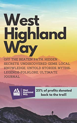 West Highland Way: OFF THE BEATEN PATH | HIDDEN SECRETS | UNDISCOVERED GEMS | LOCAL KNOWLEDGE | ULTIMATE JOURNAL | UNTOLD STORIES | MYTHS-LEGENDS-FOLKLORE