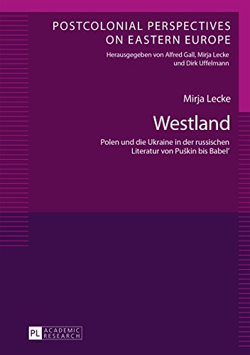 Westland: Polen und die Ukraine in der russischen Literatur von Puškin bis Babel (Postcolonial Perspectives on Eastern Europe 2) (German Edition)