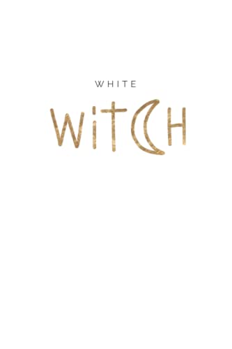 White Witch Notebook: Blank Dotted Journal to Write in all your White Magic, Spells, Rituals, Recipes and More. The Ideal Witchy Gift for Women and Girls!