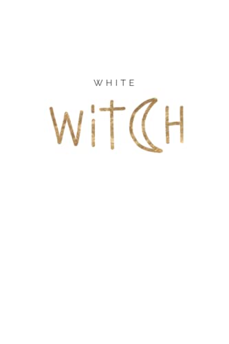 White Witch Notebook: Blank Dotted Journal to Write in all your White Magic, Spells, Rituals, Recipes and More. The Ideal Witchy Gift for Women and Girls!