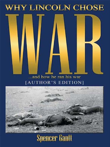 WHY LINCOLN CHOSE WAR and how he ran his war [AUTHOR'S EDITION] (English Edition)