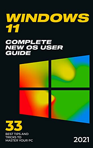 Windows 11: 2021 Complete New OS User Guide. 33 Best Tips and Tricks to Master your PC (English Edition)