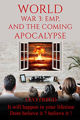 World War 3: EMP, and The Coming Apocalypse: IT will happen in your liftime Dont believe it ? believe it! (English Edition)