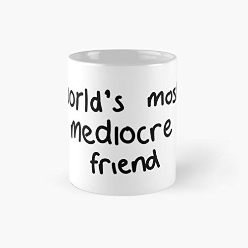 World's Most Mediocre Friend Classic Mug Best Gift Funny Coffee Mugs 11 Oz