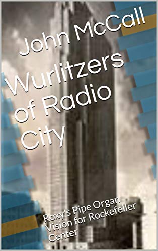 Wurlitzers of Radio City: Roxy's Pipe Organ Vision for Rockefeller Center (English Edition)