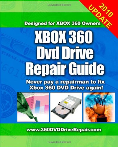 Xbox 360 DVD Drive Repair Guide: Never Pay A Repairman To Fix Xbox 360 DVD Drive Again!: Volume 1