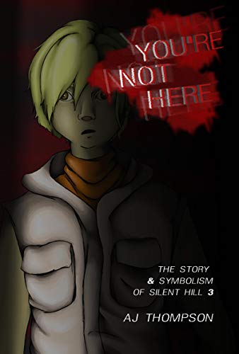 You're Not Here: The Story and Symbolism of Silent Hill 3 (Silent Hill Symbolism) (English Edition)