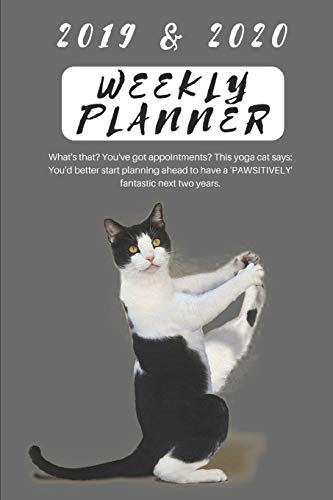 2019 & 2020 WEEKLY PLANNER What's that? You've got appointments? This yoga cat says: You'd better starting planning ahead to have a 'PAWSITIVELY' ... to Gain & Work to Maintain Days & Months 2 yr
