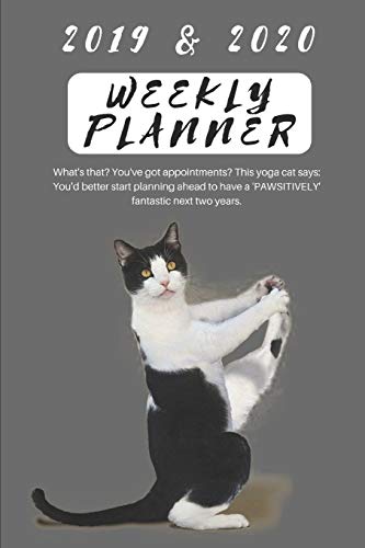 2019 & 2020 WEEKLY PLANNER What's that? You've got appointments? This yoga cat says: You'd better starting planning ahead to have a 'PAWSITIVELY' ... to Gain & Work to Maintain Days & Months 2 yr