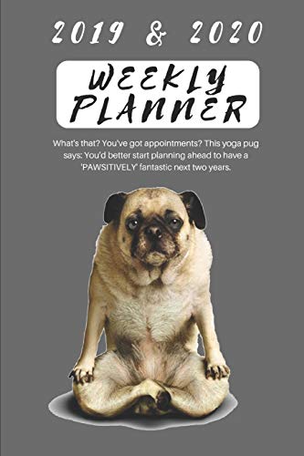 2019 & 2020 WEEKLY PLANNER What's that? You've got appointments? This yoga pug says: You'd better start planning ahead to have a 'PAWSITIVELY' ... Gain & Work to Maintain Daily & Monthly 2 yrs