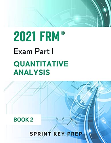 2021 FRM Exam Part 1: Quantitative Analysis (2021 FRM Part 1 Study Notes - Sprint Key Prep)