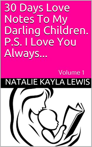 30 Days Love Notes To My Darling Children. P.S. I Love You Always...: Volume 1 (English Edition)
