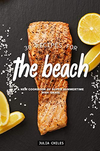 30 Recipes for the Beach: A New Cookbook of Super Summertime Dish Ideas! (English Edition)