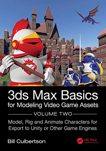 3ds Max Basics for Modeling Video Game Assets: Volume 2: Model, Rig and Animate Characters for Export to Unity or Other Game Engines