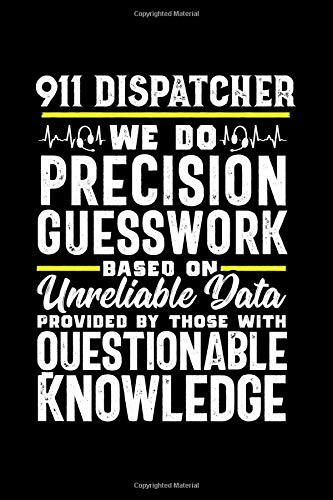 911 Dispatcher.We do precision guesswork based on Unreliable Data provided by those with questionable knowledge: 6X9 Wide Ruled Lined Notebook Journal Gift