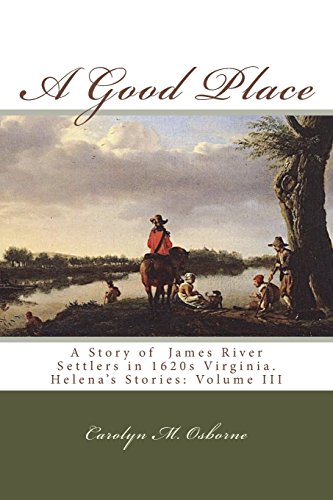 A Good Place: A Story of James River Settlers in 1620s Virginia: Volume 3 (Helena's Stories)