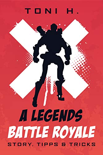 A Legends Battle Royale: Story, Tipps & Tricks (German Edition)