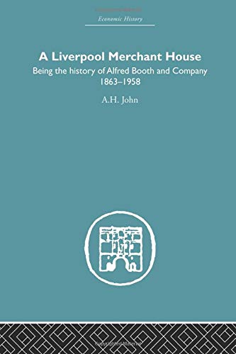 A Liverpool Merchant House: Being the History of Alfreed Booth & Co. 1863-1959 (Economic History)