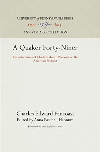 A Quaker Forty-niner: The Adventures of Charles Edward Pancoast on the American Frontier (Anniversary Collection)