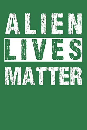 Alien Lives Matter: Alien Notebook 120 Lined Pages (6" x 9")