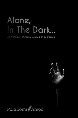 Alone, In The Dark: An Anthology of Poems, Centred on Depression (English Edition)