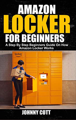 AMAZON LOCKER FOR BEGINNERS: A Step by Step Beginners Guide on How Amazon Locker Works (Amazon Hub, Whole Food Market) With Pictures. (English Edition)