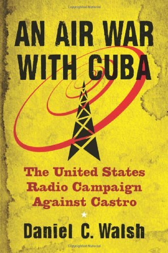 An Air War with Cuba: The United States Radio Campaign Against Castro (English Edition)