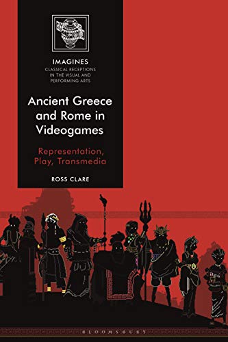 Ancient Greece and Rome in Videogames: Representation, Play, Transmedia (IMAGINES – Classical Receptions in the Visual and Performing Arts)