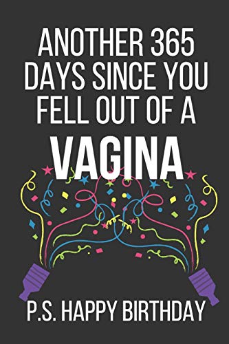 Another 365 Days Since You Fell Out Of A Vagina P.S. Happy Birthday: Funny Novelty Birthday Notebook Gifts (Instead of a Card)