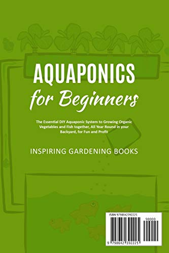 Aquaponics for Beginners: The Essential DIY Aquaponic System to Growing Organic Vegetables and Fish together, All Year Round in your Backyard, for Fun and Profit Inspiring Gardening