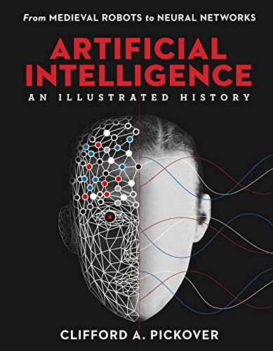 Artificial Intelligence: An Illustrated History: From Medieval Robots to Neural Networks (Sterling Illustrated Histories)