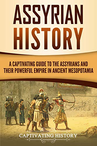 Assyrian History: A Captivating Guide to the Assyrians and Their Powerful Empire in Ancient Mesopotamia (Captivating History) (English Edition)
